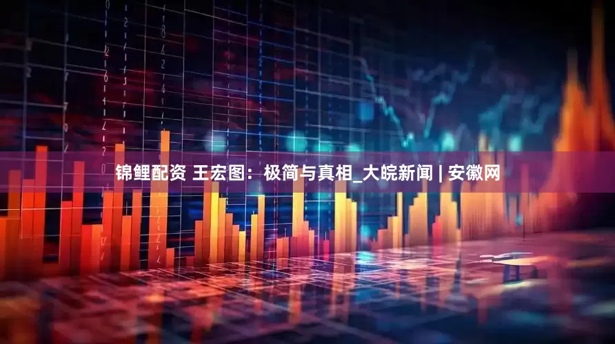 锦鲤配资 王宏图：极简与真相_大皖新闻 | 安徽网
